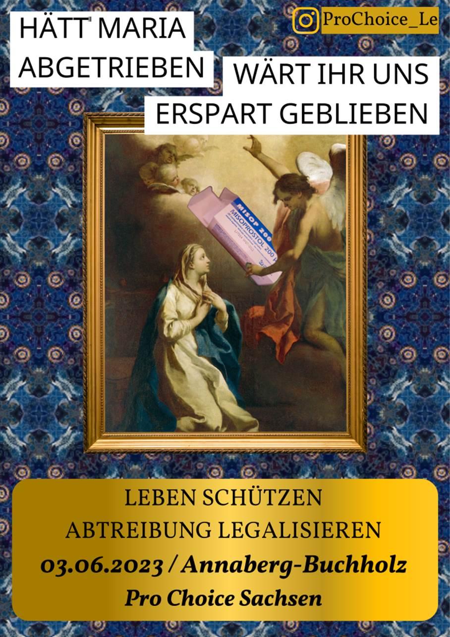 Hätte Maria abgetrieben, wärt ihr uns erspart geblieben. Leben schützen, Abtreibungen legalisieren. 3.6.2023. Annaberg-Buchholz. ProChoice Sachsen. Ein Engel reicht Misopreostol 200 an Maria.